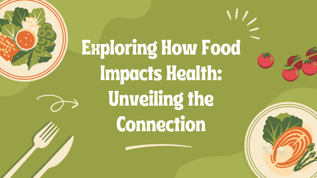 Exploring How Food Impacts Health: Unveiling the Connection
